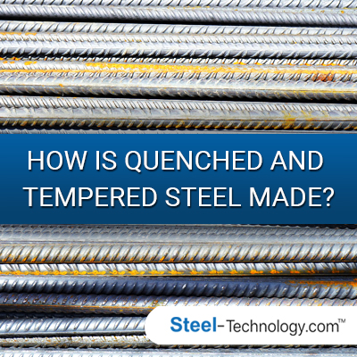 How is Quenched and Tempered Steel Made?