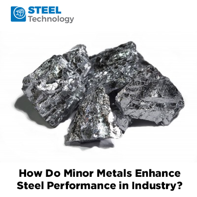 How Do Minor Metals Enhance Steel Performance in Industry?