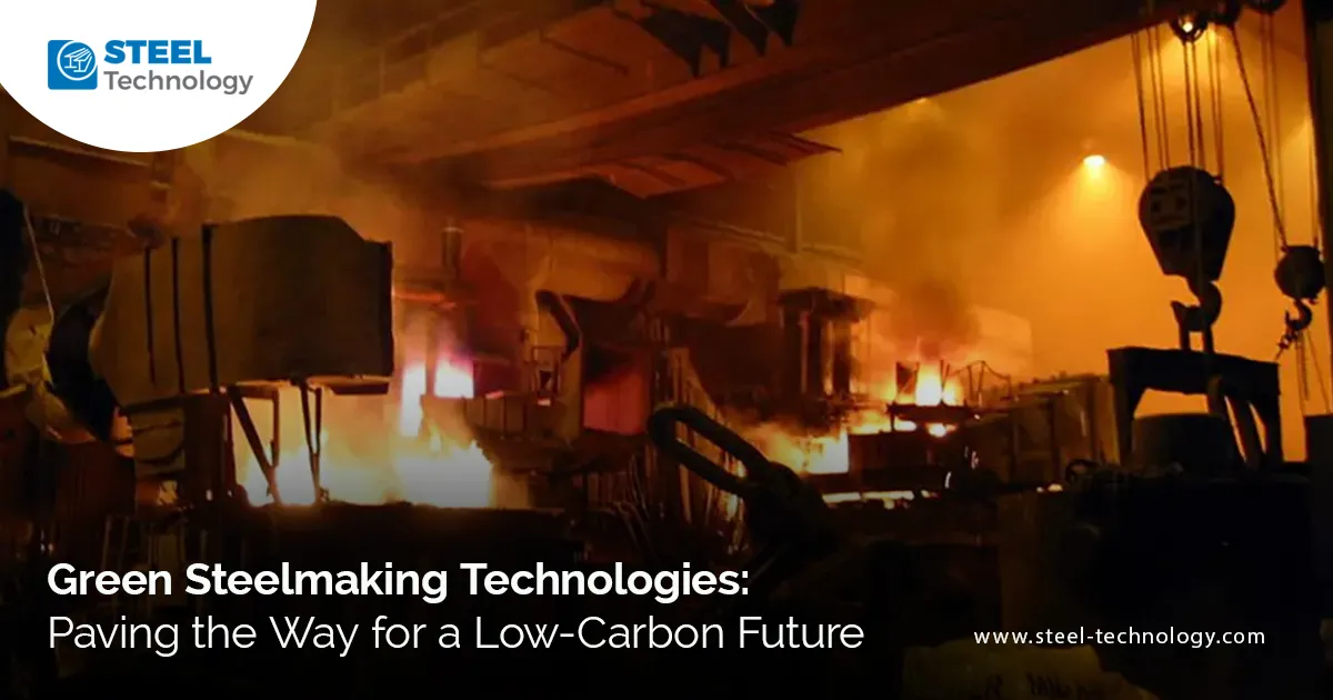 Green Steelmaking Technologies: Paving the Way for a Low-Carbon Future